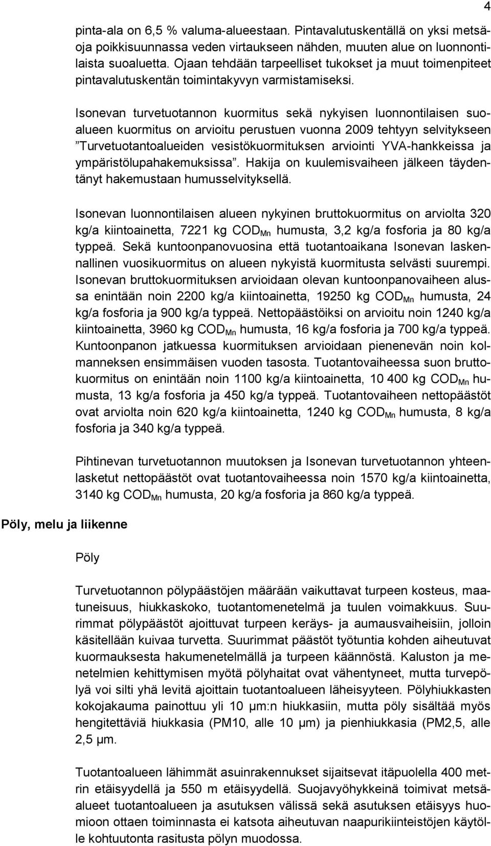 Isonevan turvetuotannon kuormitus sekä nykyisen luonnontilaisen suoalueen kuormitus on arvioitu perustuen vuonna 2009 tehtyyn selvitykseen Turvetuotantoalueiden vesistökuormituksen arviointi