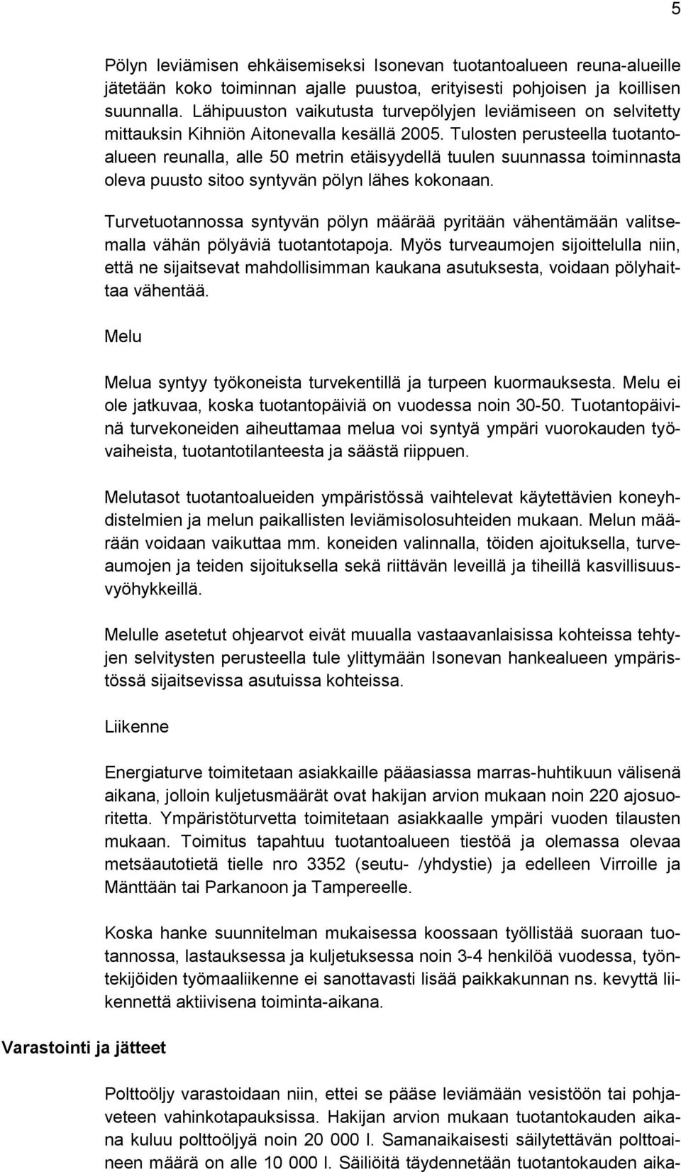 Tulosten perusteella tuotantoalueen reunalla, alle 50 metrin etäisyydellä tuulen suunnassa toiminnasta oleva puusto sitoo syntyvän pölyn lähes kokonaan.