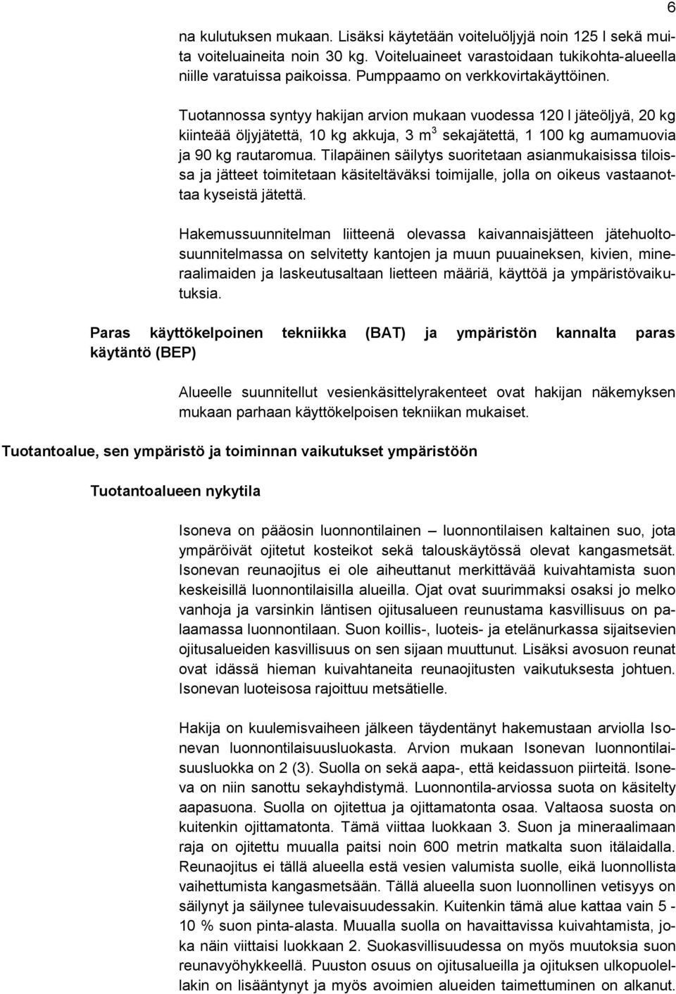 Tuotannossa syntyy hakijan arvion mukaan vuodessa 120 l jäteöljyä, 20 kg kiinteää öljyjätettä, 10 kg akkuja, 3 m 3 sekajätettä, 1 100 kg aumamuovia ja 90 kg rautaromua.