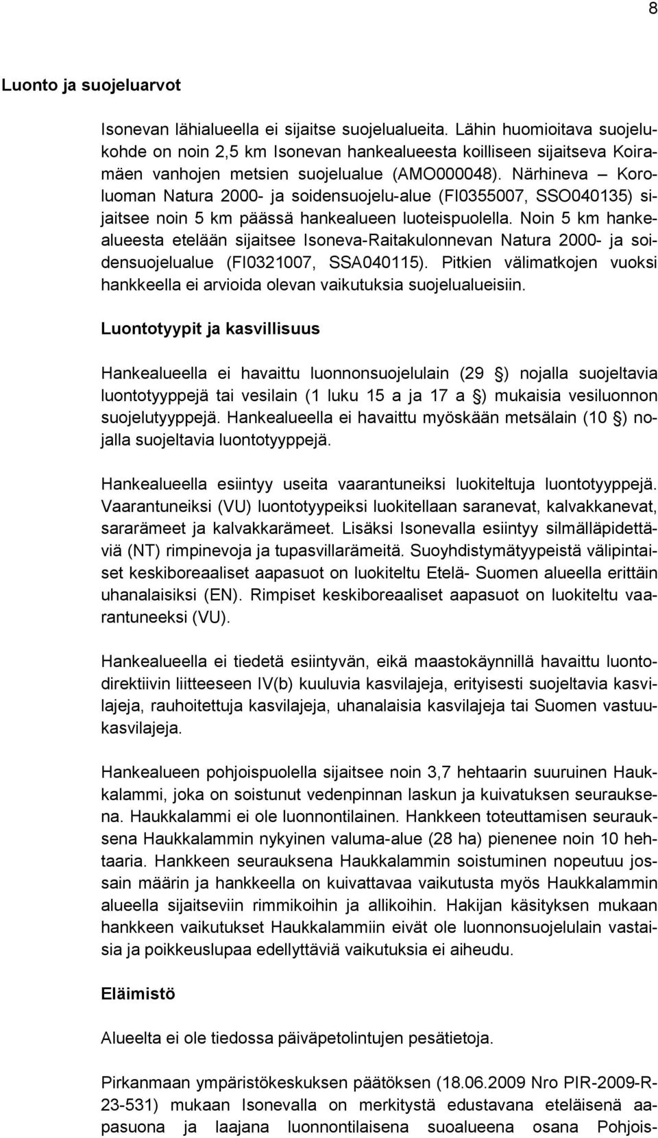 Närhineva Koroluoman Natura 2000- ja soidensuojelu-alue (FI0355007, SSO040135) sijaitsee noin 5 km päässä hankealueen luoteispuolella.