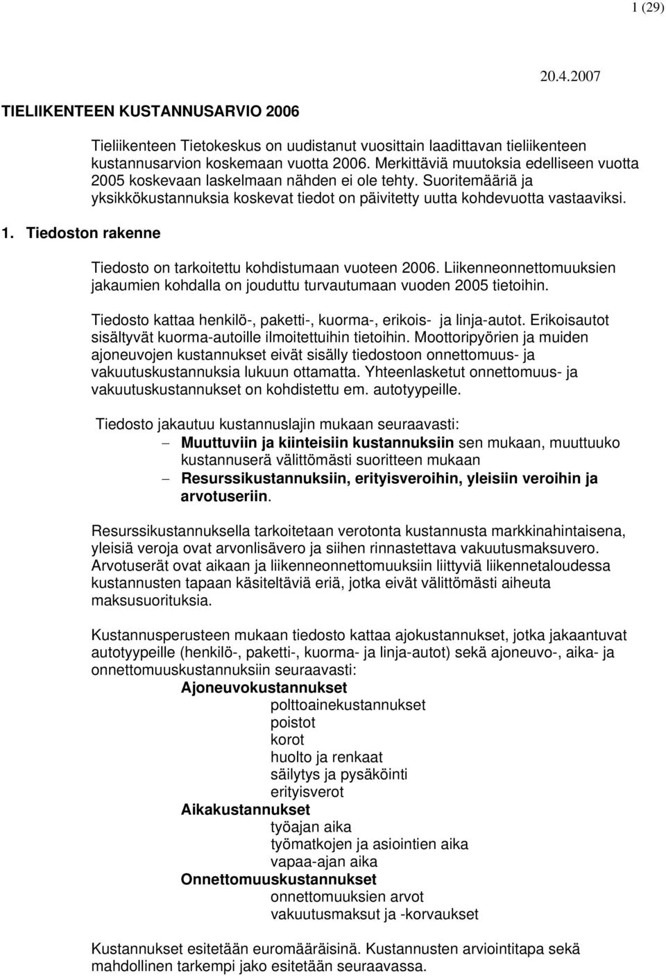 Tiedosto on tarkoitettu kohdistumaan vuoteen 2006. Liikenneonnettomuuksien jakaumien kohdalla on jouduttu turvautumaan vuoden 2005 tietoihin.