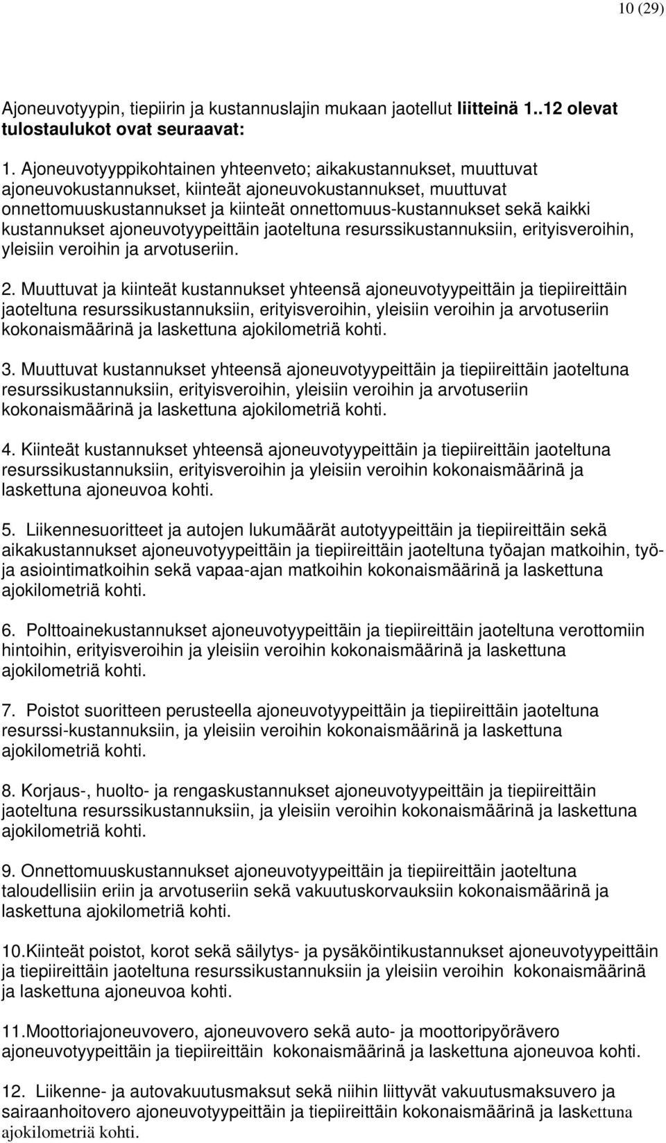 kustannukset ajoneuvotyypeittäin jaoteltuna resurssikustannuksiin, erityisveroihin, yleisiin veroihin ja arvotuseriin. 2.