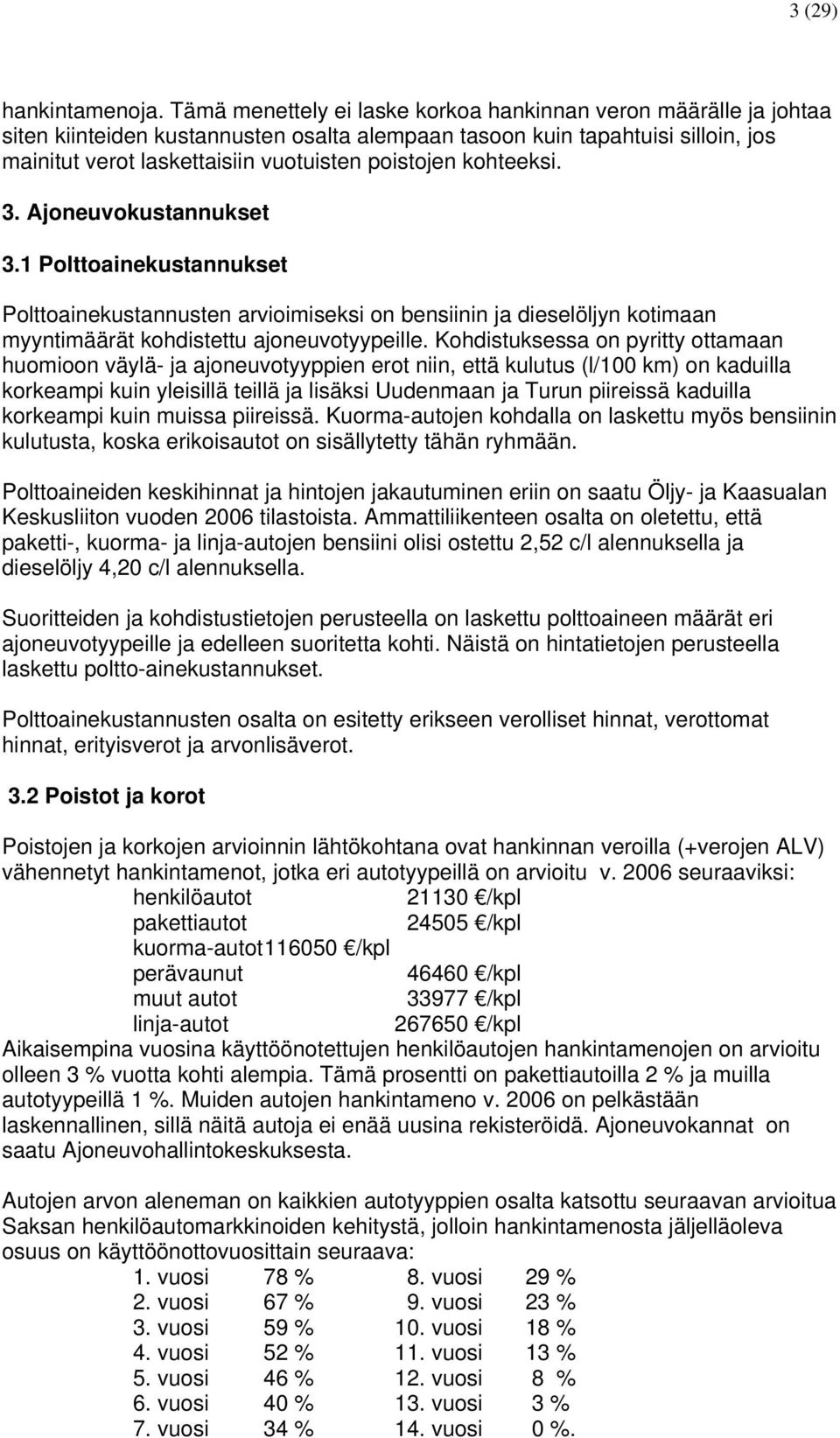 kohteeksi. 3. Ajoneuvokustannukset 3.1 Polttoainekustannukset Polttoainekustannusten arvioimiseksi on bensiinin ja dieselöljyn kotimaan myyntimäärät kohdistettu ajoneuvotyypeille.