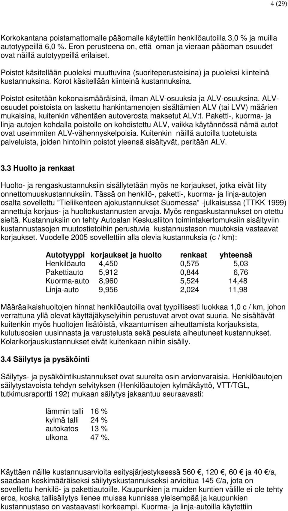 Korot käsitellään kiinteinä kustannuksina. Poistot esitetään kokonaismääräisinä, ilman ALV-osuuksia ja ALV-osuuksina.