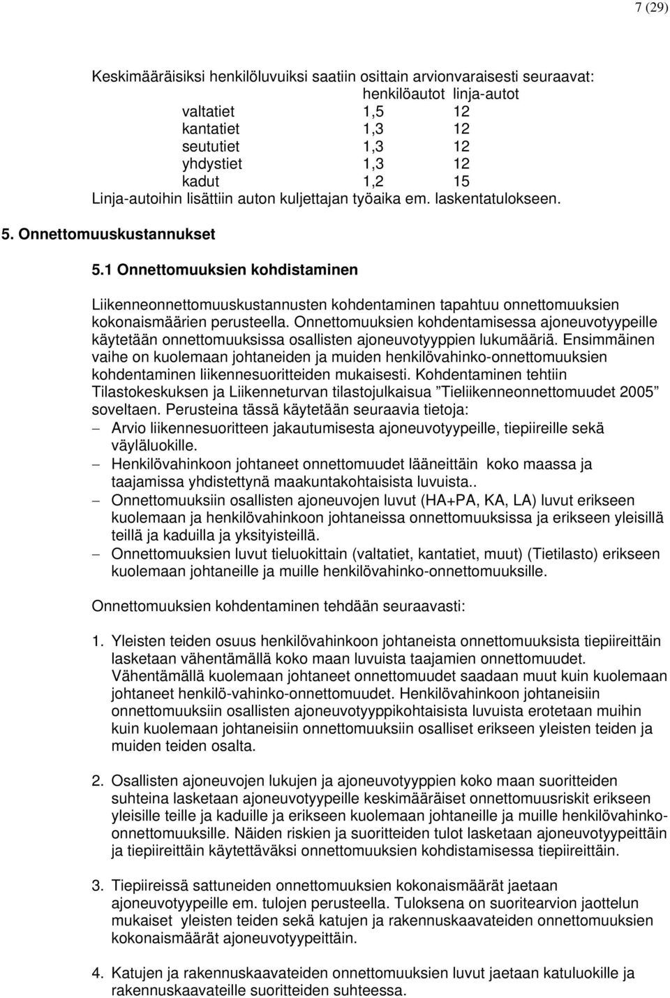 1 Onnettomuuksien kohdistaminen Liikenneonnettomuuskustannusten kohdentaminen tapahtuu onnettomuuksien kokonaismäärien perusteella.