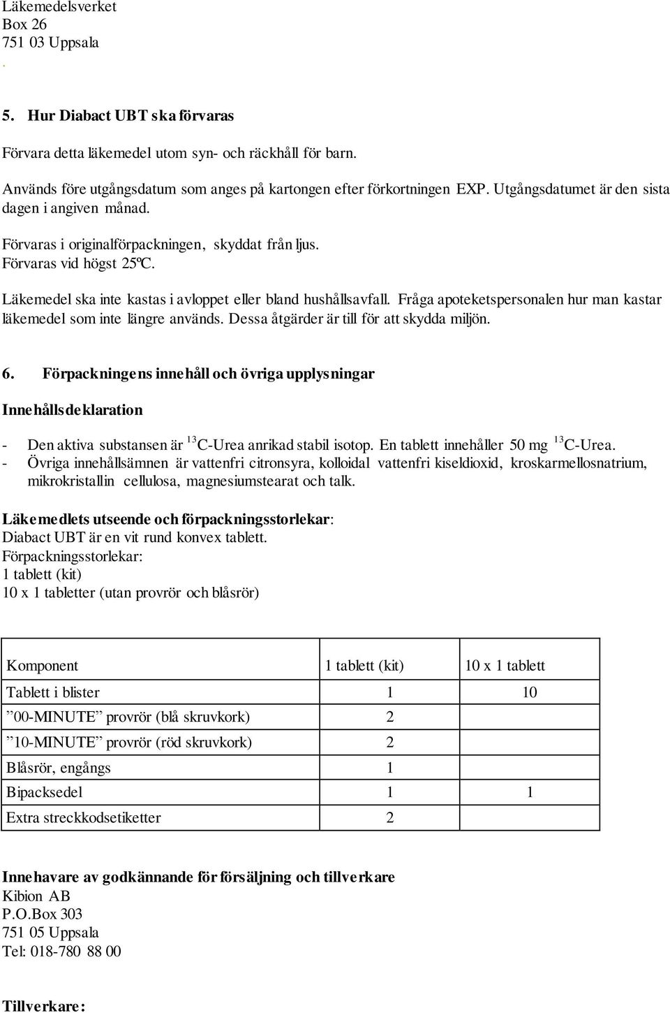 Förvaras vid högst 25ºC. Läkemedel ska inte kastas i avloppet eller bland hushållsavfall. Fråga apoteketspersonalen hur man kastar läkemedel som inte längre används.