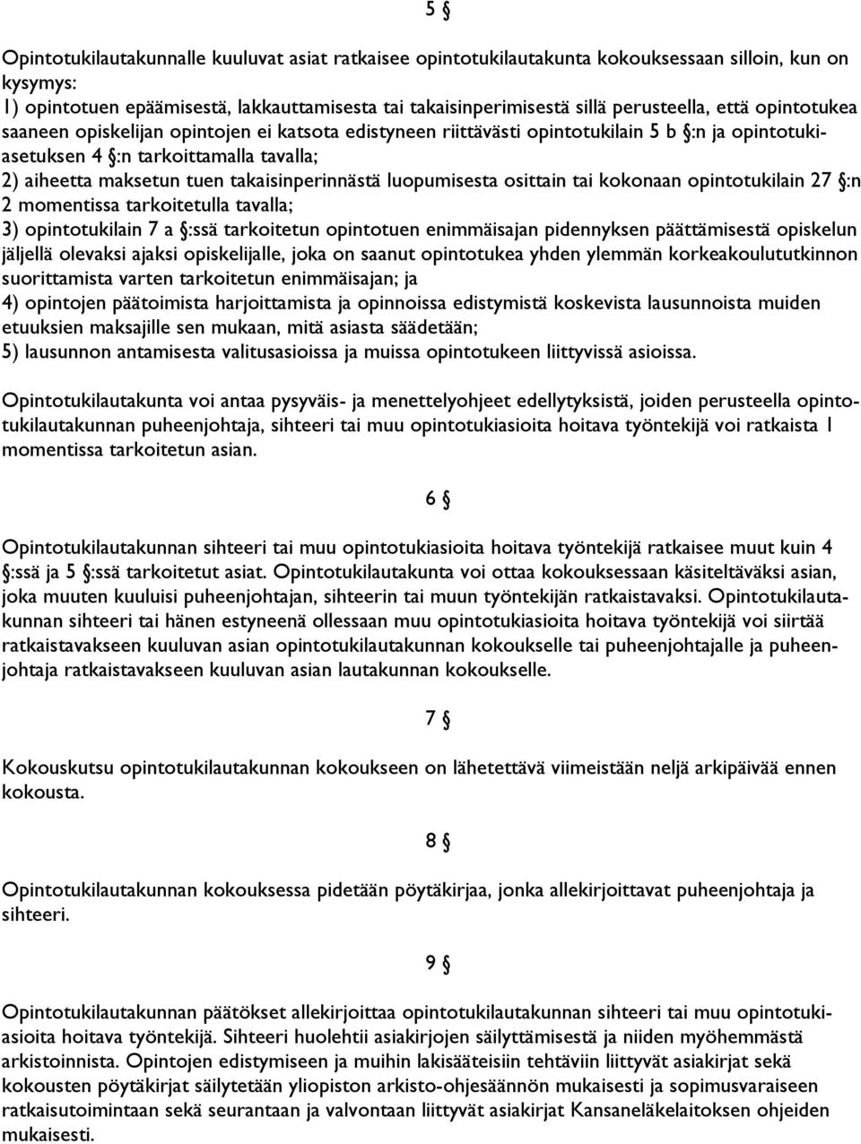 luopumisesta osittain tai kokonaan opintotukilain 27 :n 2 momentissa tarkoitetulla tavalla; 3) opintotukilain 7 a :ssä tarkoitetun opintotuen enimmäisajan pidennyksen päättämisestä opiskelun jäljellä