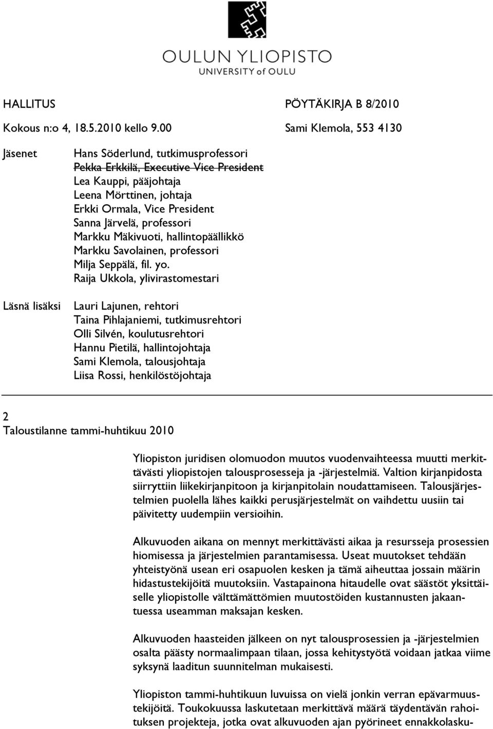 Sanna Järvelä, professori Markku Mäkivuoti, hallintopäällikkö Markku Savolainen, professori Milja Seppälä, fil. yo.