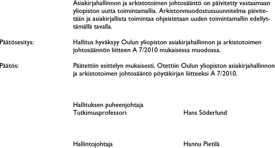 Päätösesitys: Päätös: Hallitus hyväksyy Oulun yliopiston asiakirjahallinnon ja arkistotoimen johtosäännön liitteen A 7/2010 mukaisessa muodossa.