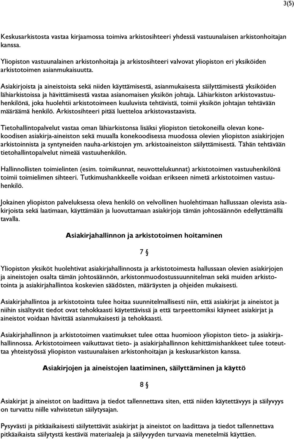 Asiakirjoista ja aineistoista sekä niiden käyttämisestä, asianmukaisesta säilyttämisestä yksiköiden lähiarkistoissa ja hävittämisestä vastaa asianomaisen yksikön johtaja.