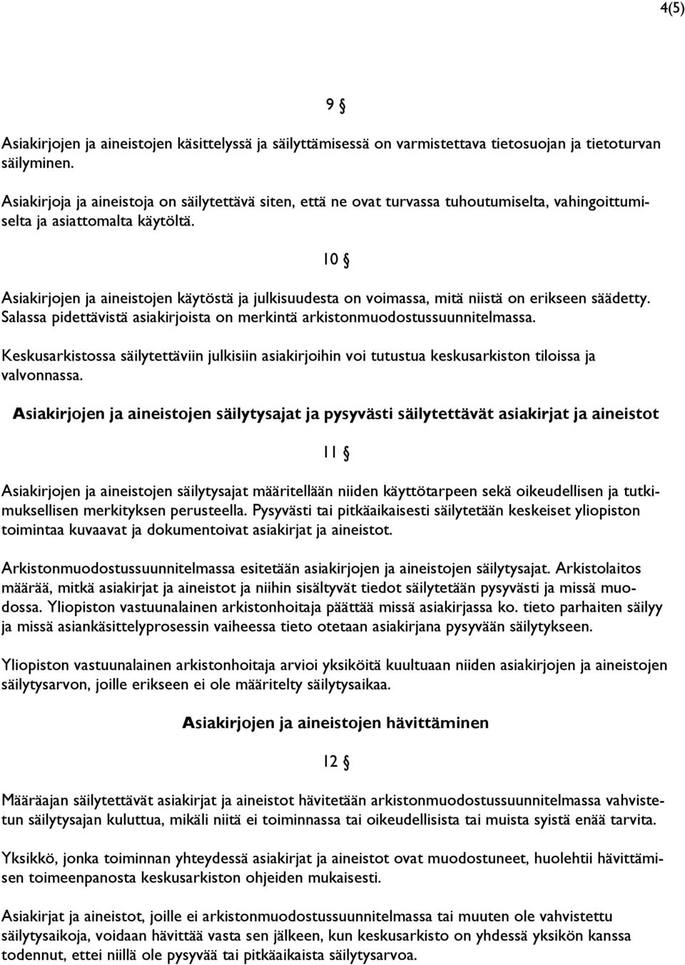 10 Asiakirjojen ja aineistojen käytöstä ja julkisuudesta on voimassa, mitä niistä on erikseen säädetty. Salassa pidettävistä asiakirjoista on merkintä arkistonmuodostussuunnitelmassa.