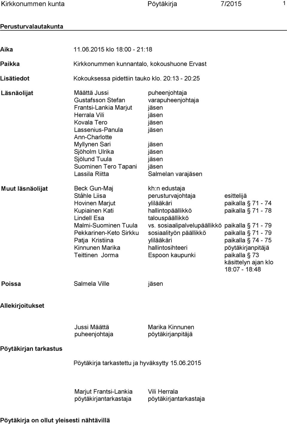 Sari jäsen Sjöholm Ulrika jäsen Sjölund Tuula jäsen Suominen Tero Tapani jäsen Lassila Riitta Salmelan varajäsen Muut läsnäolijat Beck Gun-Maj kh:n edustaja Ståhle Liisa perusturvajohtaja esittelijä