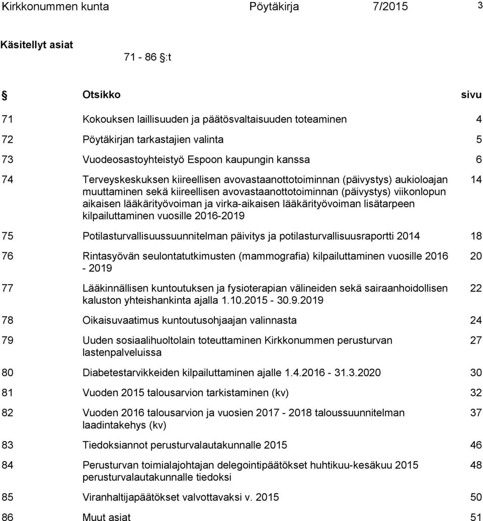 viikonlopun aikaisen lääkärityövoiman ja virka-aikaisen lääkärityövoiman lisätarpeen kilpailuttaminen vuosille 2016-2019 14 75 Potilasturvallisuussuunnitelman päivitys ja potilasturvallisuusraportti