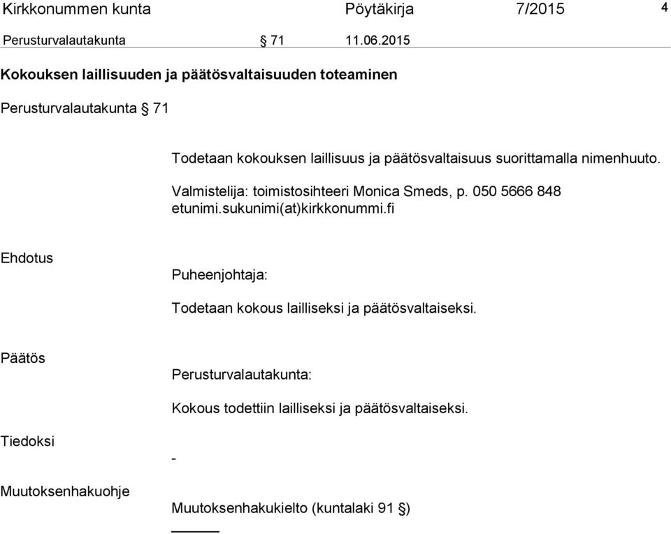 suorittamalla nimenhuu to. Valmistelija: toimistosihteeri Monica Smeds, p. 050 5666 848 etunimi.sukunimi(at)kirkkonummi.