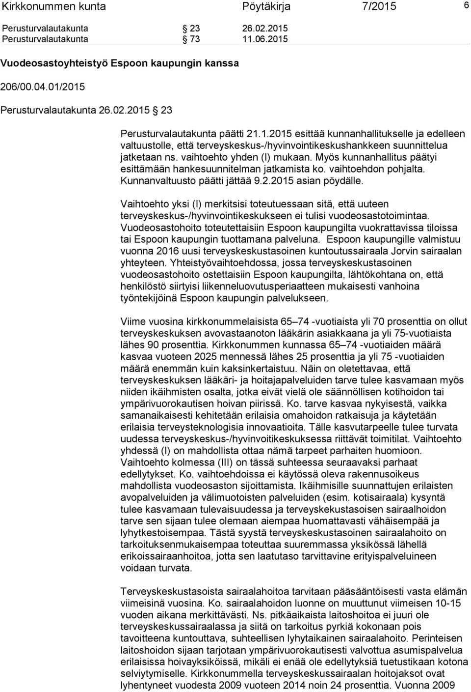 Myös kunnanhallitus päätyi esittämään hankesuunnitelman jatkamista ko. vaihtoehdon pohjalta. Kunnanvaltuusto päätti jättää 9.2.2015 asian pöydälle.