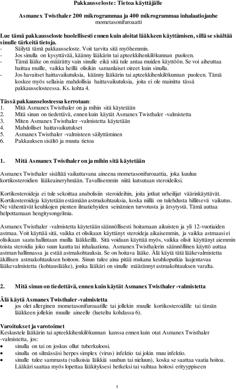 - Tämä lääke on määrätty vain sinulle eikä sitä tule antaa muiden käyttöön. Se voi aiheuttaa haittaa muille, vaikka heillä olisikin samanlaiset oireet kuin sinulla.