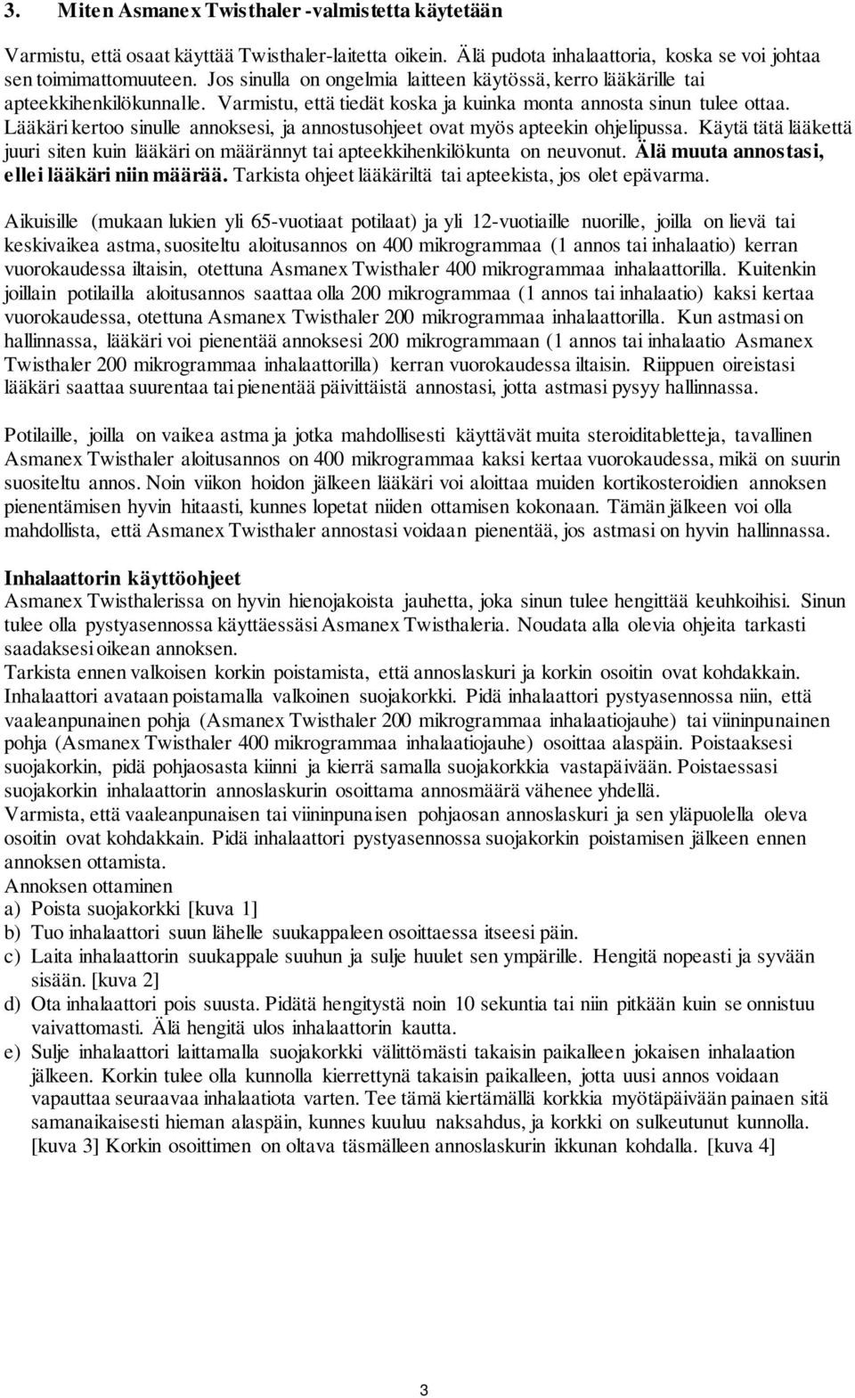 Lääkäri kertoo sinulle annoksesi, ja annostusohjeet ovat myös apteekin ohjelipussa. Käytä tätä lääkettä juuri siten kuin lääkäri on määrännyt tai apteekkihenkilökunta on neuvonut.