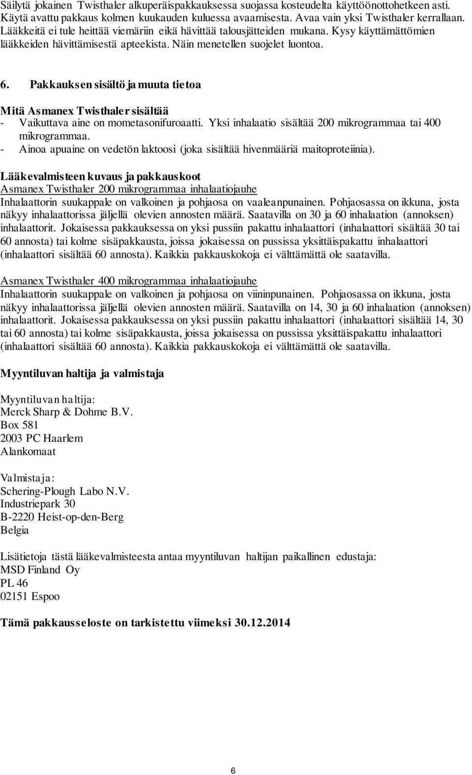 Pakkauksen sisältö ja muuta tietoa Mitä Asmanex Twisthaler sisältää - Vaikuttava aine on mometasonifuroaatti. Yksi inhalaatio sisältää 200 mikrogrammaa tai 400 mikrogrammaa.