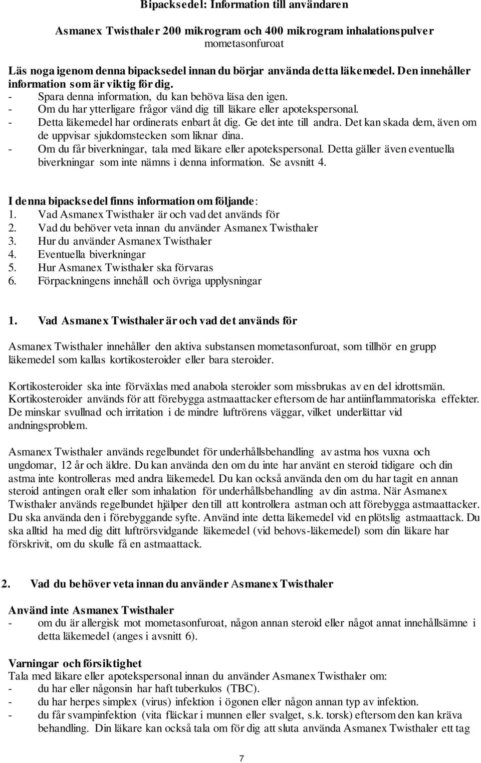 - Detta läkemedel har ordinerats enbart åt dig. Ge det inte till andra. Det kan skada dem, även om de uppvisar sjukdomstecken som liknar dina.