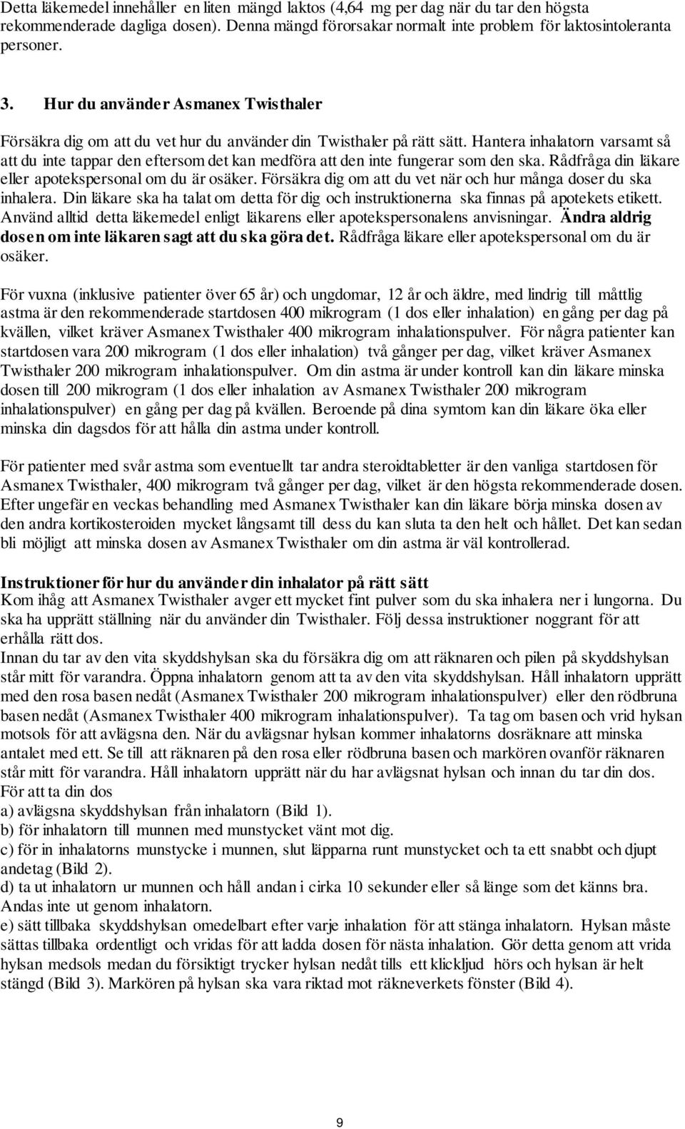 Hantera inhalatorn varsamt så att du inte tappar den eftersom det kan medföra att den inte fungerar som den ska. Rådfråga din läkare eller apotekspersonal om du är osäker.