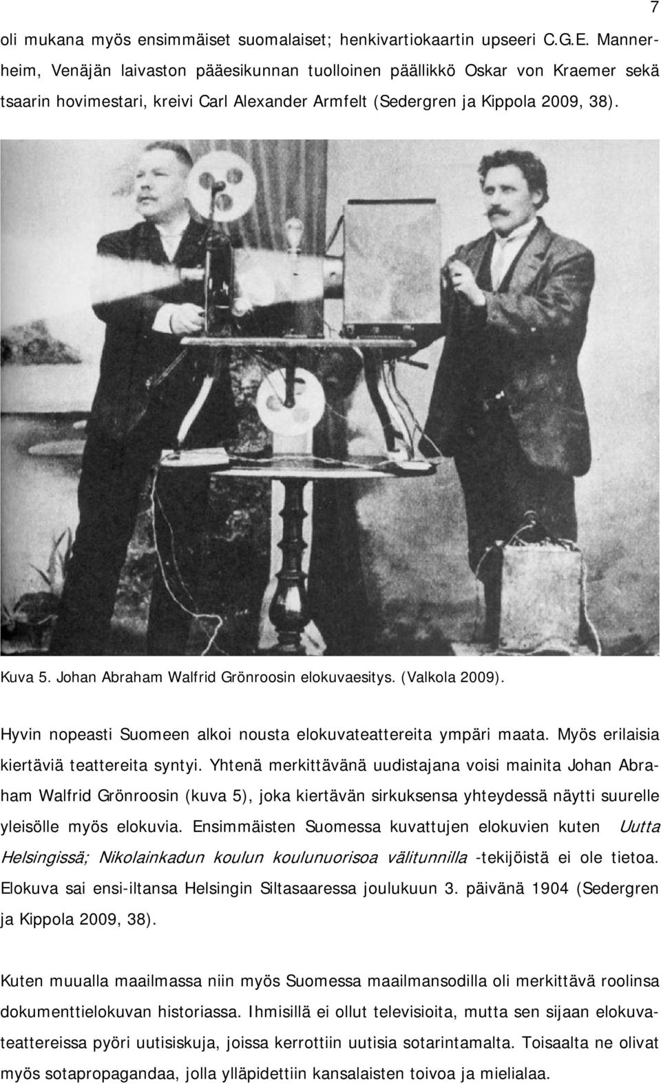 Johan Abraham Walfrid Grönroosin elokuvaesitys. (Valkola 2009). Hyvin nopeasti Suomeen alkoi nousta elokuvateattereita ympäri maata. Myös erilaisia kiertäviä teattereita syntyi.