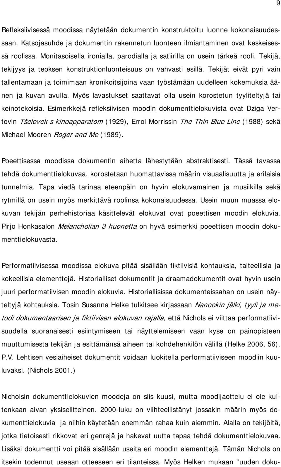 Tekijät eivät pyri vain tallentamaan ja toimimaan kronikoitsijoina vaan työstämään uudelleen kokemuksia äänen ja kuvan avulla.