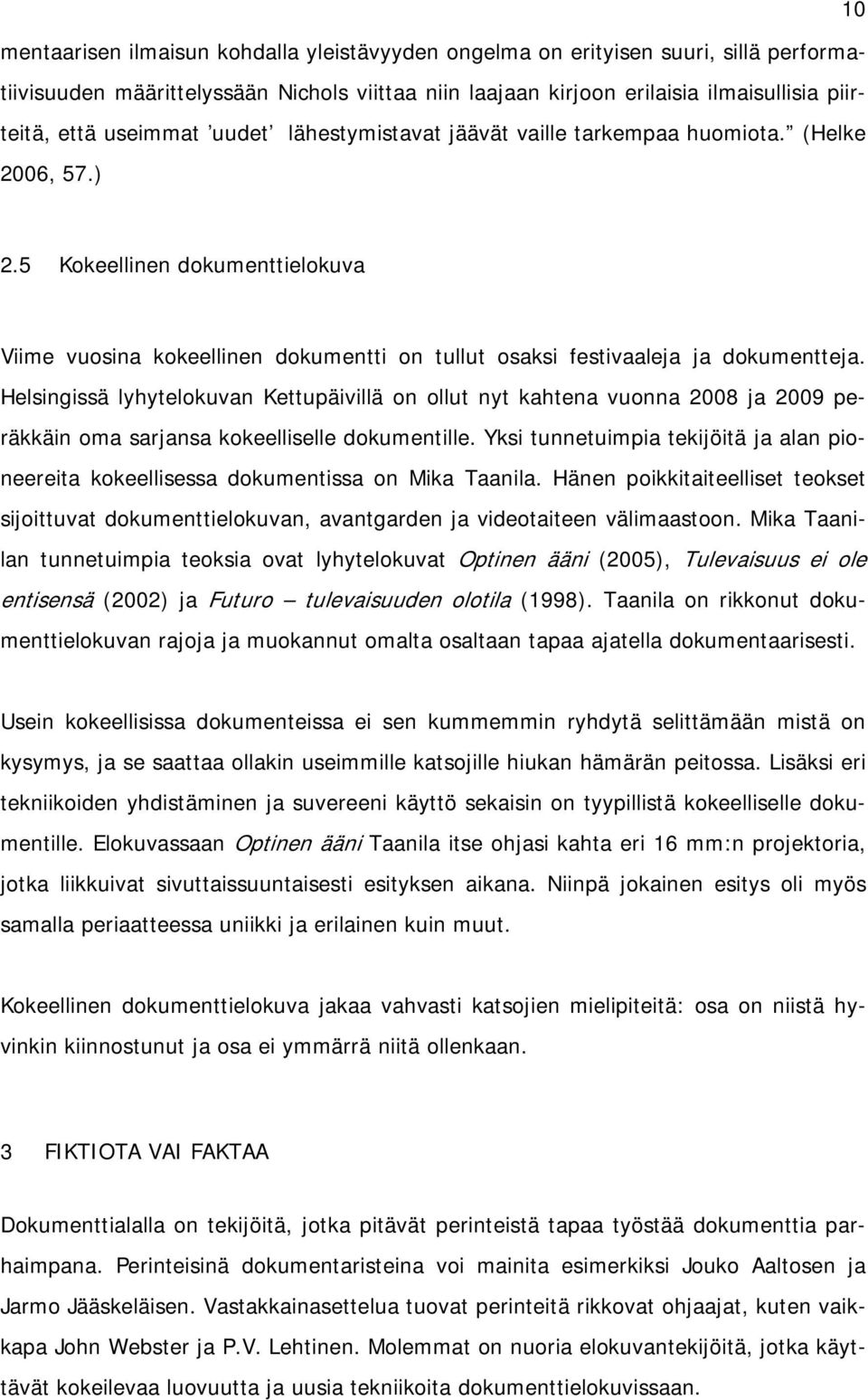 Helsingissä lyhytelokuvan Kettupäivillä on ollut nyt kahtena vuonna 2008 ja 2009 peräkkäin oma sarjansa kokeelliselle dokumentille.