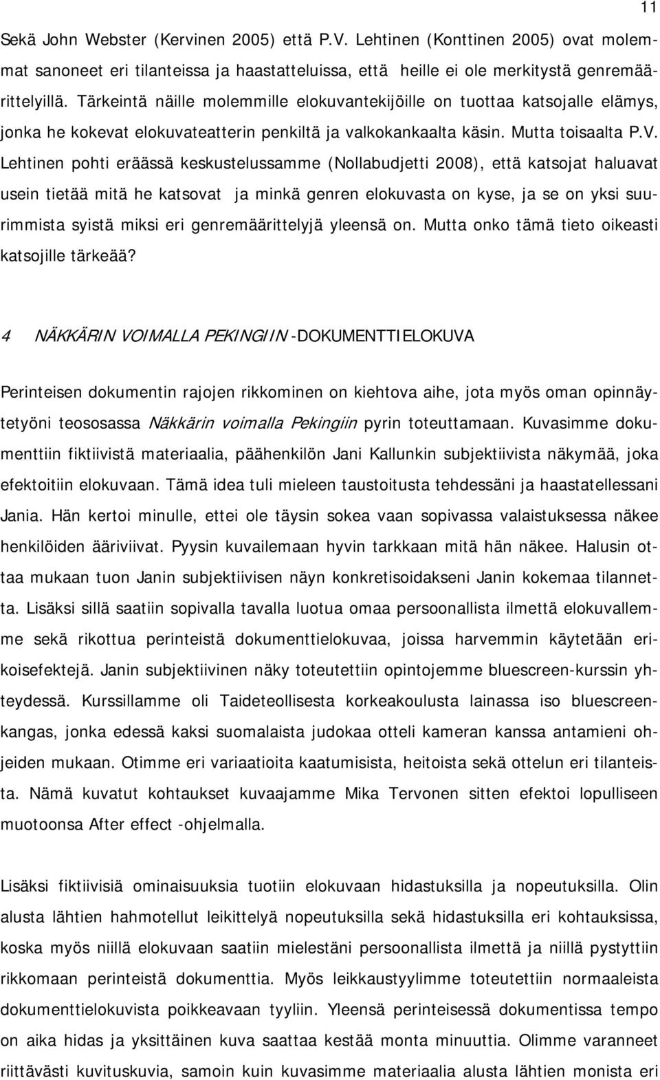 Lehtinen pohti eräässä keskustelussamme (Nollabudjetti 2008), että katsojat haluavat usein tietää mitä he katsovat ja minkä genren elokuvasta on kyse, ja se on yksi suurimmista syistä miksi eri