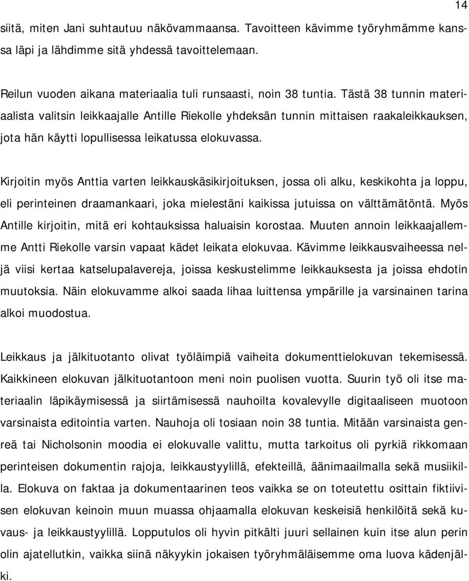 Kirjoitin myös Anttia varten leikkauskäsikirjoituksen, jossa oli alku, keskikohta ja loppu, eli perinteinen draamankaari, joka mielestäni kaikissa jutuissa on välttämätöntä.