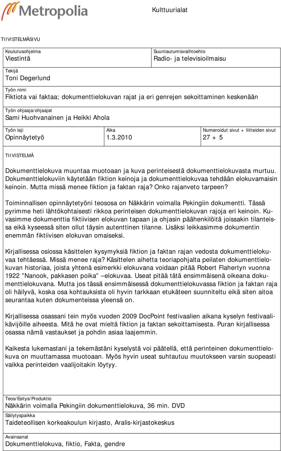 2010 Numeroidut sivut + liitteiden sivut 27 + 5 TIIVISTELMÄ Dokumenttielokuva muuntaa muotoaan ja kuva perinteisestä dokumenttielokuvasta murtuu.