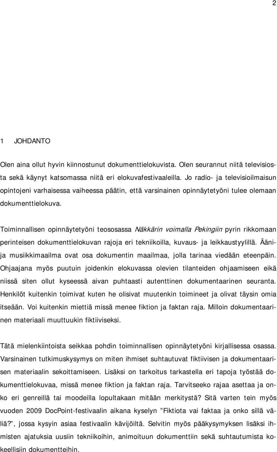 Toiminnallisen opinnäytetyöni teososassa Näkkärin voimalla Pekingiin pyrin rikkomaan perinteisen dokumenttielokuvan rajoja eri tekniikoilla, kuvaus- ja leikkaustyylillä.