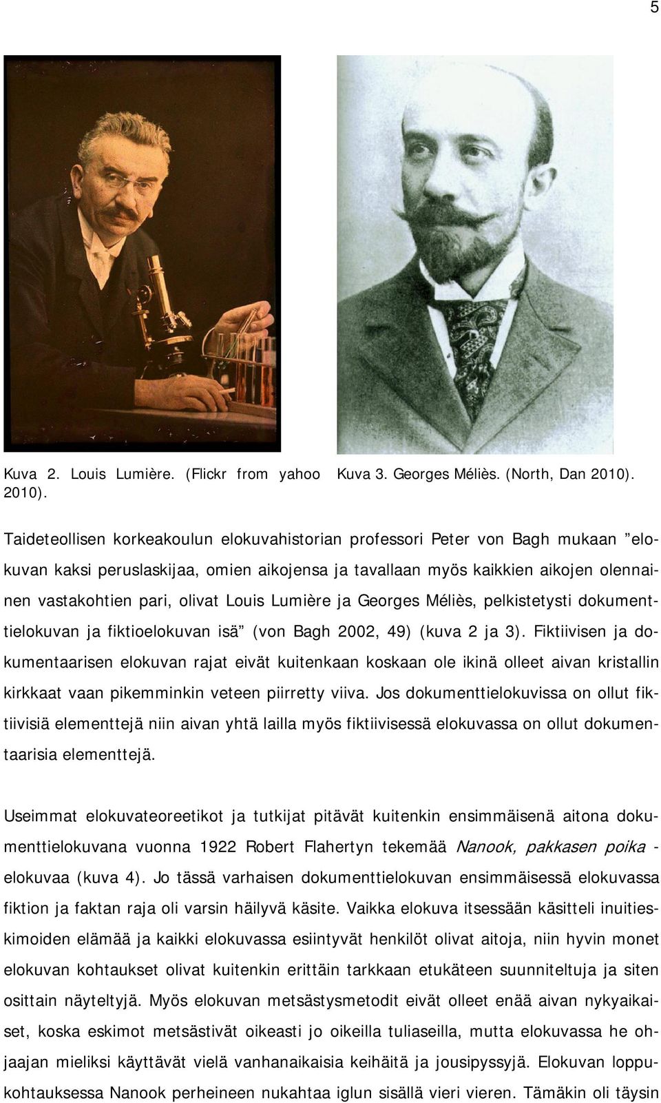 Louis Lumière ja Georges Méliès, pelkistetysti dokumenttielokuvan ja fiktioelokuvan isä (von Bagh 2002, 49) (kuva 2 ja 3).