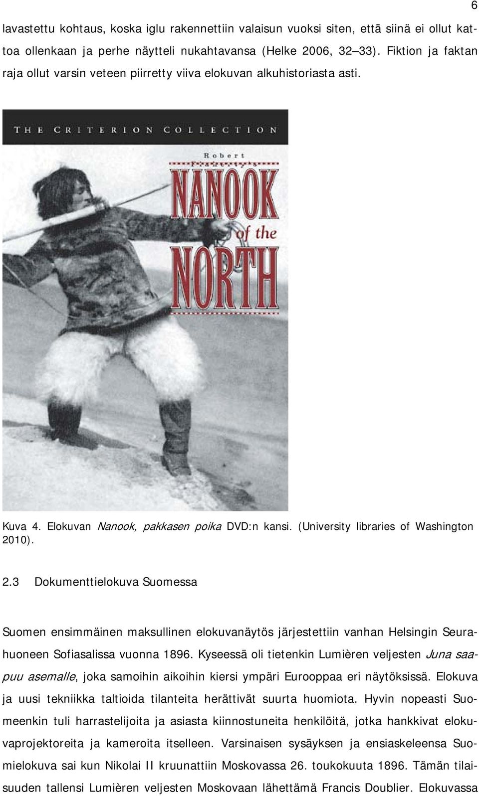 10). 2.3 Dokumenttielokuva Suomessa Suomen ensimmäinen maksullinen elokuvanäytös järjestettiin vanhan Helsingin Seurahuoneen Sofiasalissa vuonna 1896.