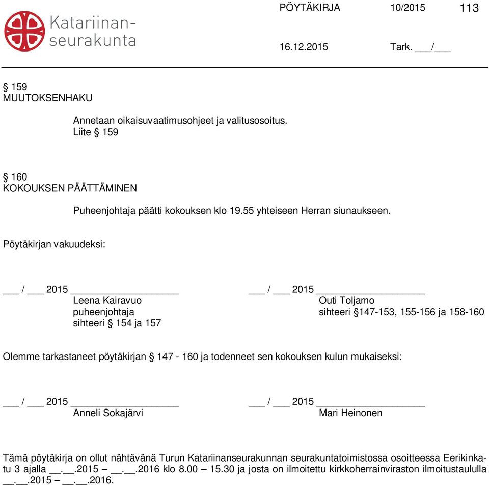 Pöytäkirjan vakuudeksi: / 2015 / 2015 Leena Kairavuo Outi Toljamo puheenjohtaja sihteeri 147-153, 155-156 ja 158-160 sihteeri 154 ja 157 Olemme tarkastaneet pöytäkirjan