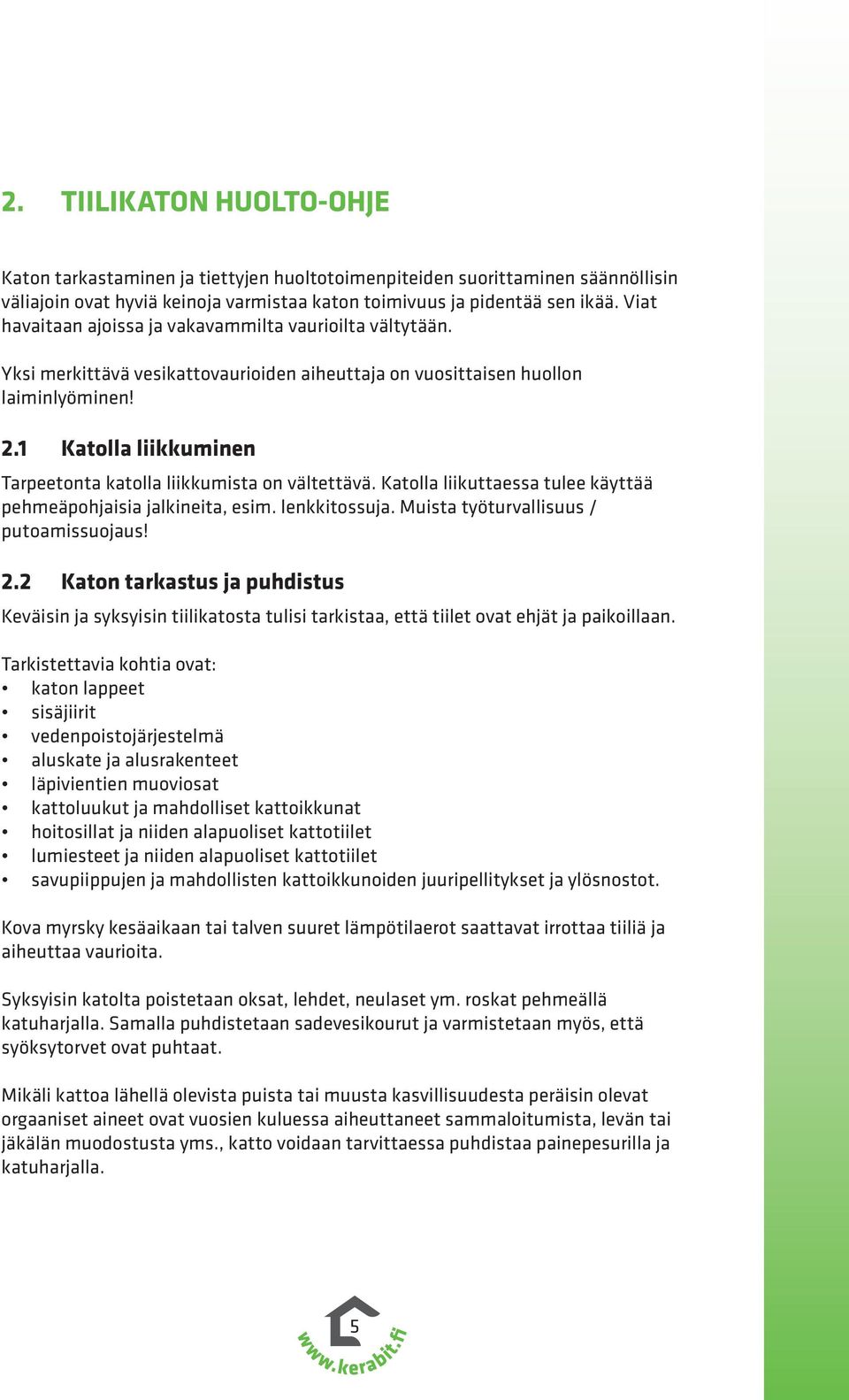 1 Katolla liikkuminen Tarpeetonta katolla liikkumista on vältettävä. Katolla liikuttaessa tulee käyttää pehmeäpohjaisia jalkineita, esim. lenkkitossuja. Muista työturvallisuus / putoamissuojaus! 2.