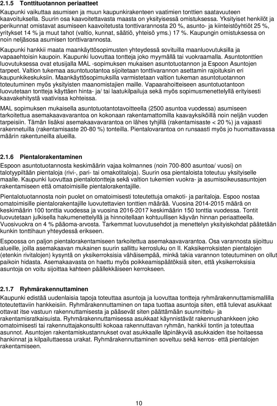 Kaupungin omistuksessa on noin neljäsosa asumisen tonttivarannosta. Kaupunki hankkii maata maankäyttösopimusten yhteydessä sovituilla maanluovutuksilla ja vapaaehtoisin kaupoin.