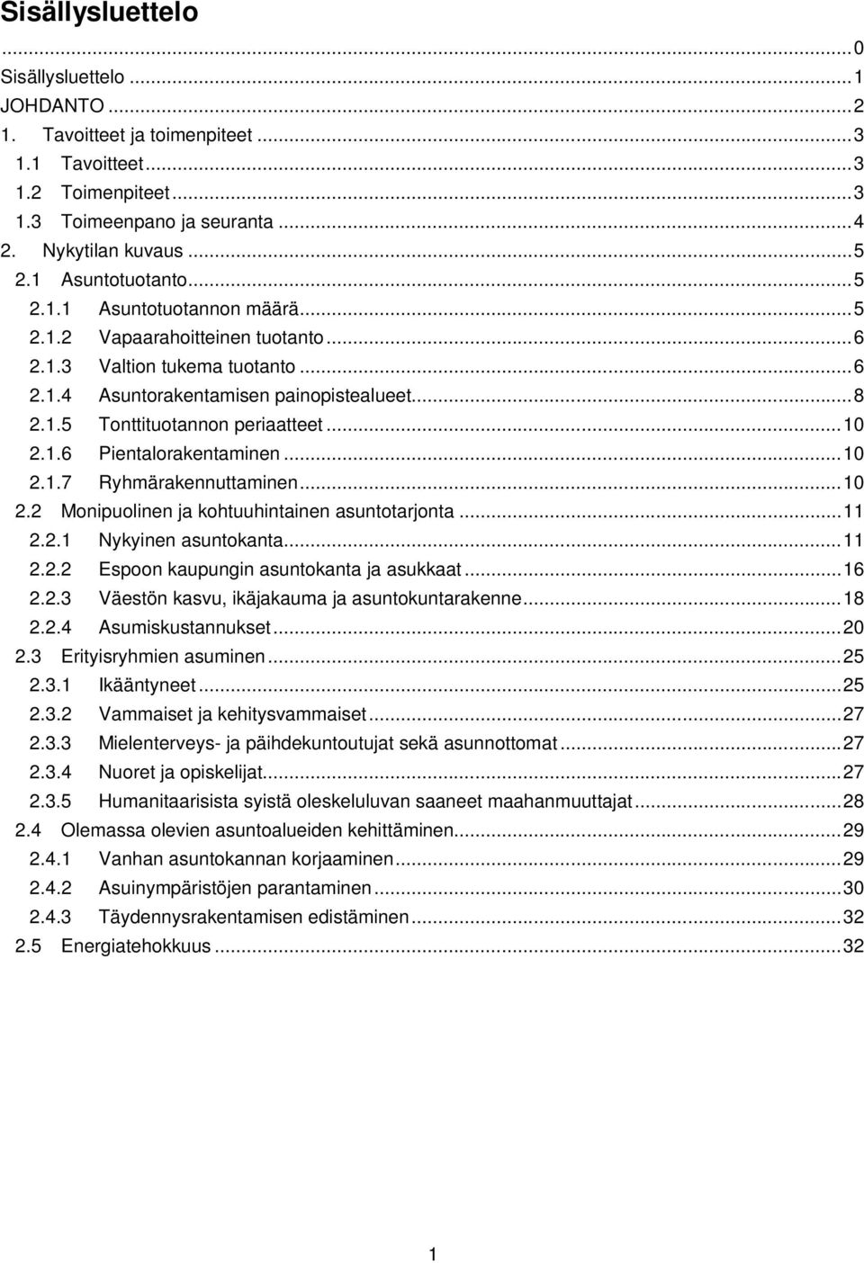 .. 10 2.1.6 Pientalorakentaminen... 10 2.1.7 Ryhmärakennuttaminen... 10 2.2 Monipuolinen ja kohtuuhintainen asuntotarjonta... 11 2.2.1 Nykyinen asuntokanta... 11 2.2.2 Espoon kaupungin asuntokanta ja asukkaat.