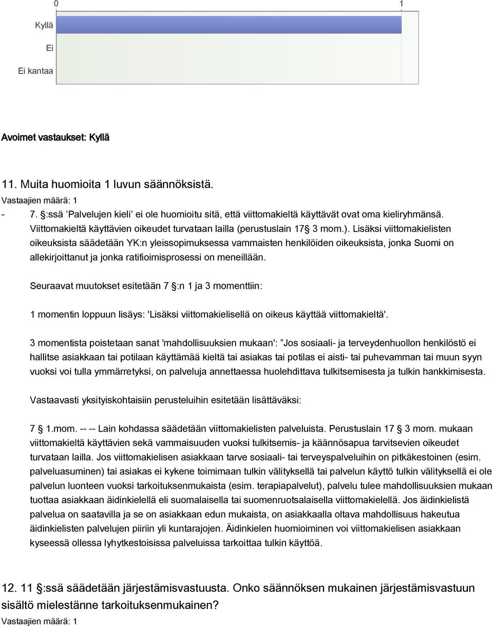 Lisäksi viittomakielisten oikeuksista säädetään YK:n yleissopimuksessa vammaisten henkilöiden oikeuksista, jonka Suomi on allekirjoittanut ja jonka ratifioimisprosessi on meneillään.