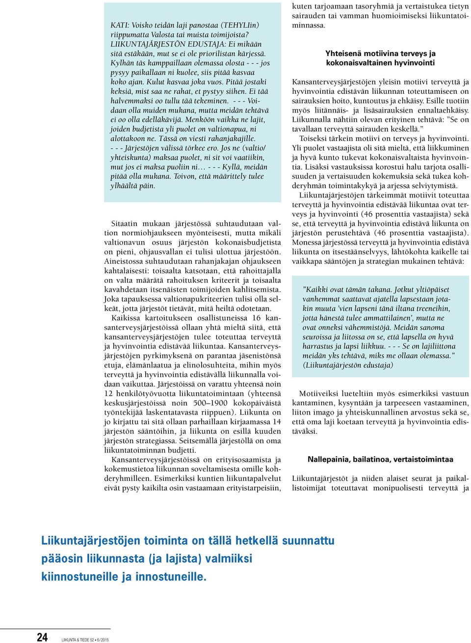 Ei tää halvemmaksi oo tullu tää tekeminen. - - - Voidaan olla muiden mukana, mutta meidän tehtävä ei oo olla edelläkävijä.