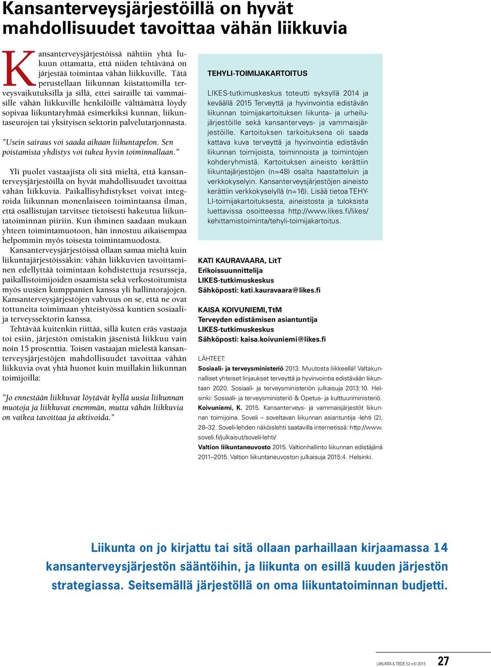 liikuntaseurojen tai yksityisen sektorin palvelutarjonnasta. Usein sairaus voi saada aikaan liikuntapelon. Sen poistamista yhdistys voi tukea hyvin toiminnallaan.