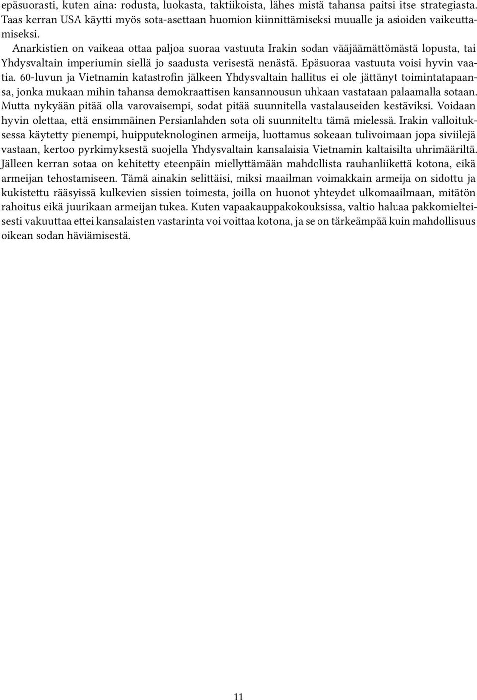 Anarkistien on vaikeaa ottaa paljoa suoraa vastuuta Irakin sodan vääjäämättömästä lopusta, tai Yhdysvaltain imperiumin siellä jo saadusta verisestä nenästä. Epäsuoraa vastuuta voisi hyvin vaatia.