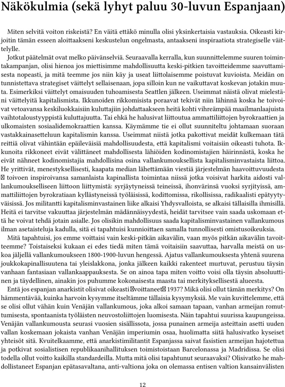 Seuraavalla kerralla, kun suunnittelemme suuren toimintakampanjan, olisi hienoa jos miettisimme mahdollisuutta keski-pitkien tavoitteidemme saavuttamisesta nopeasti, ja mitä teemme jos niin käy ja