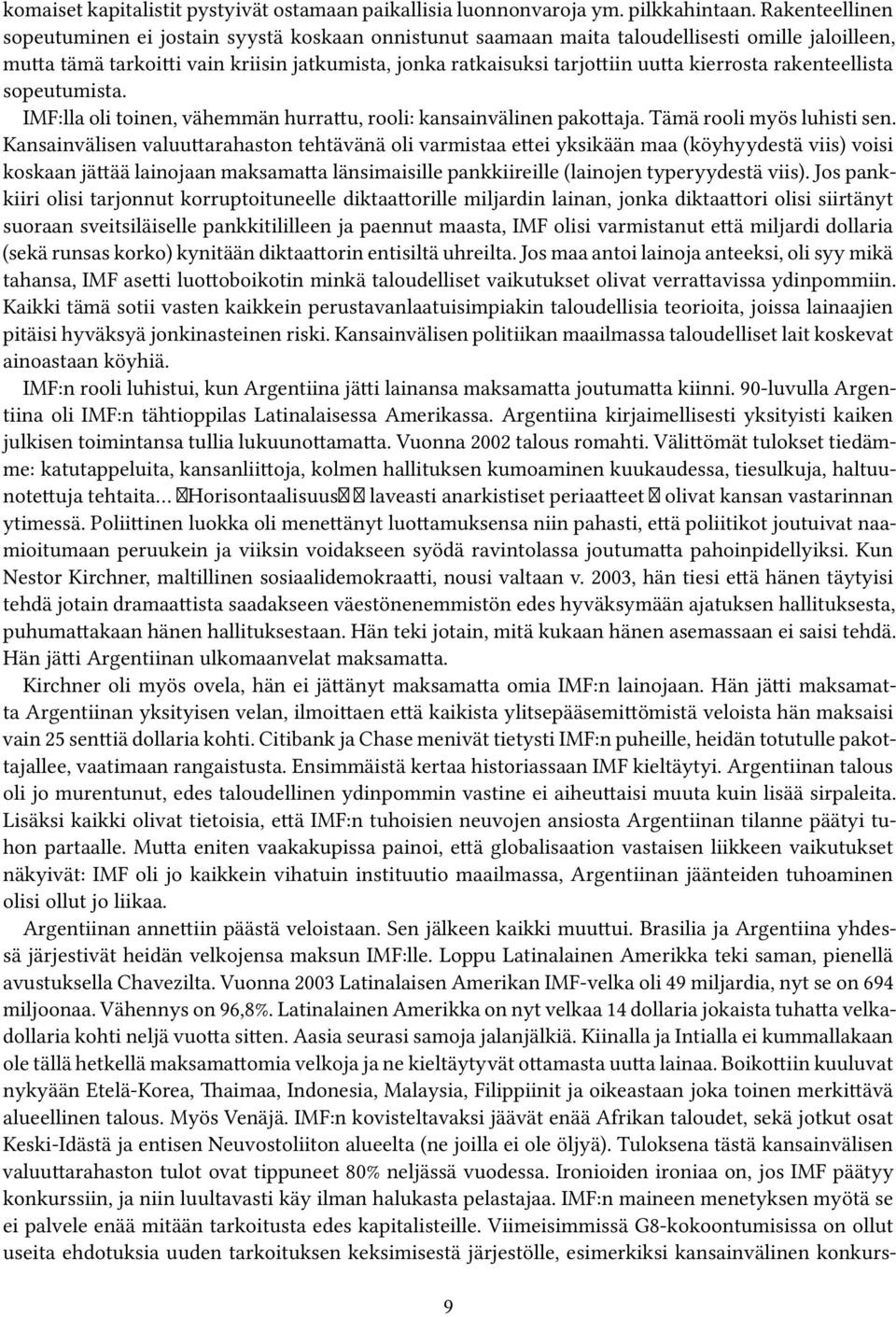 kierrosta rakenteellista sopeutumista. IMF:lla oli toinen, vähemmän hurrattu, rooli: kansainvälinen pakottaja. Tämä rooli myös luhisti sen.