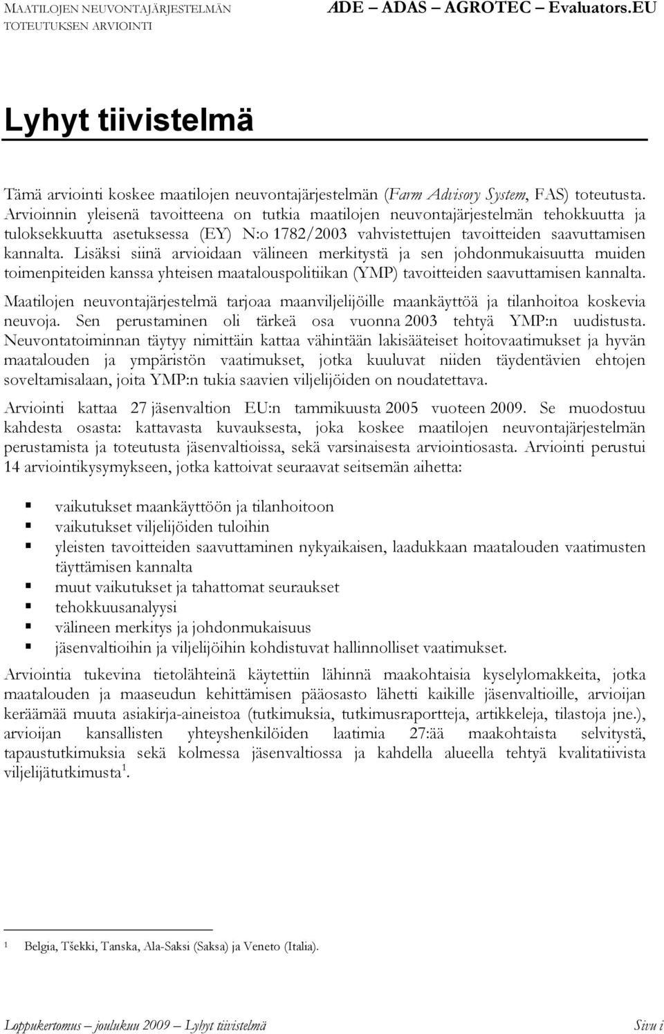 Lisäksi siinä arvioidaan välineen merkitystä ja sen johdonmukaisuutta muiden toimenpiteiden kanssa yhteisen maatalouspolitiikan (YMP) tavoitteiden saavuttamisen kannalta.