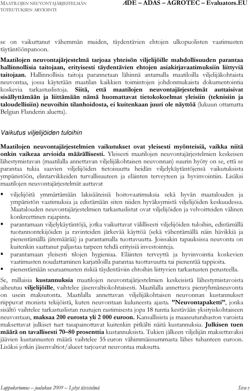 Hallinnollisia taitoja parannetaan lähinnä antamalla maatiloilla viljelijäkohtaista neuvontaa, jossa käytetään maatilan kaikkien toimintojen johdonmukaista dokumentointia koskevia tarkastuslistoja.