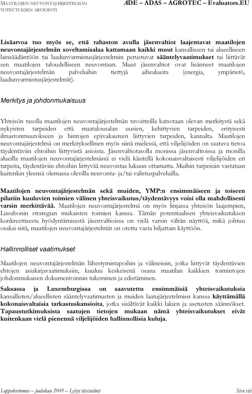 Muut jäsenvaltiot ovat lisänneet maatilojen neuvontajärjestelmän palveluihin tiettyjä aihealueita (energia, ympäristö, laadunvarmistusjärjestelmät).