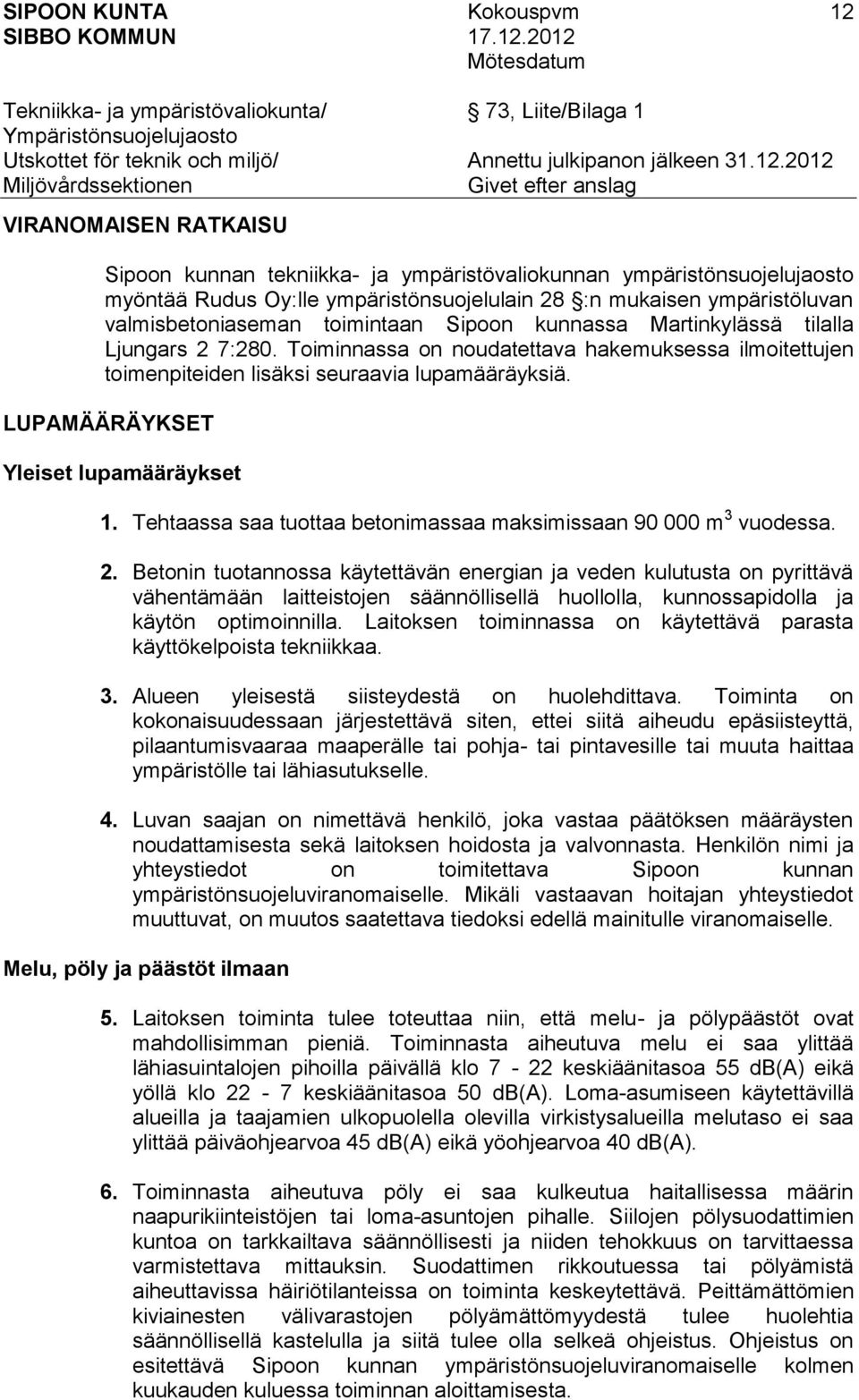 LUPAMÄÄRÄYKSET Yleiset lupamääräykset 1. Tehtaassa saa tuottaa betonimassaa maksimissaan 90 000 m 3 vuodessa. 2.