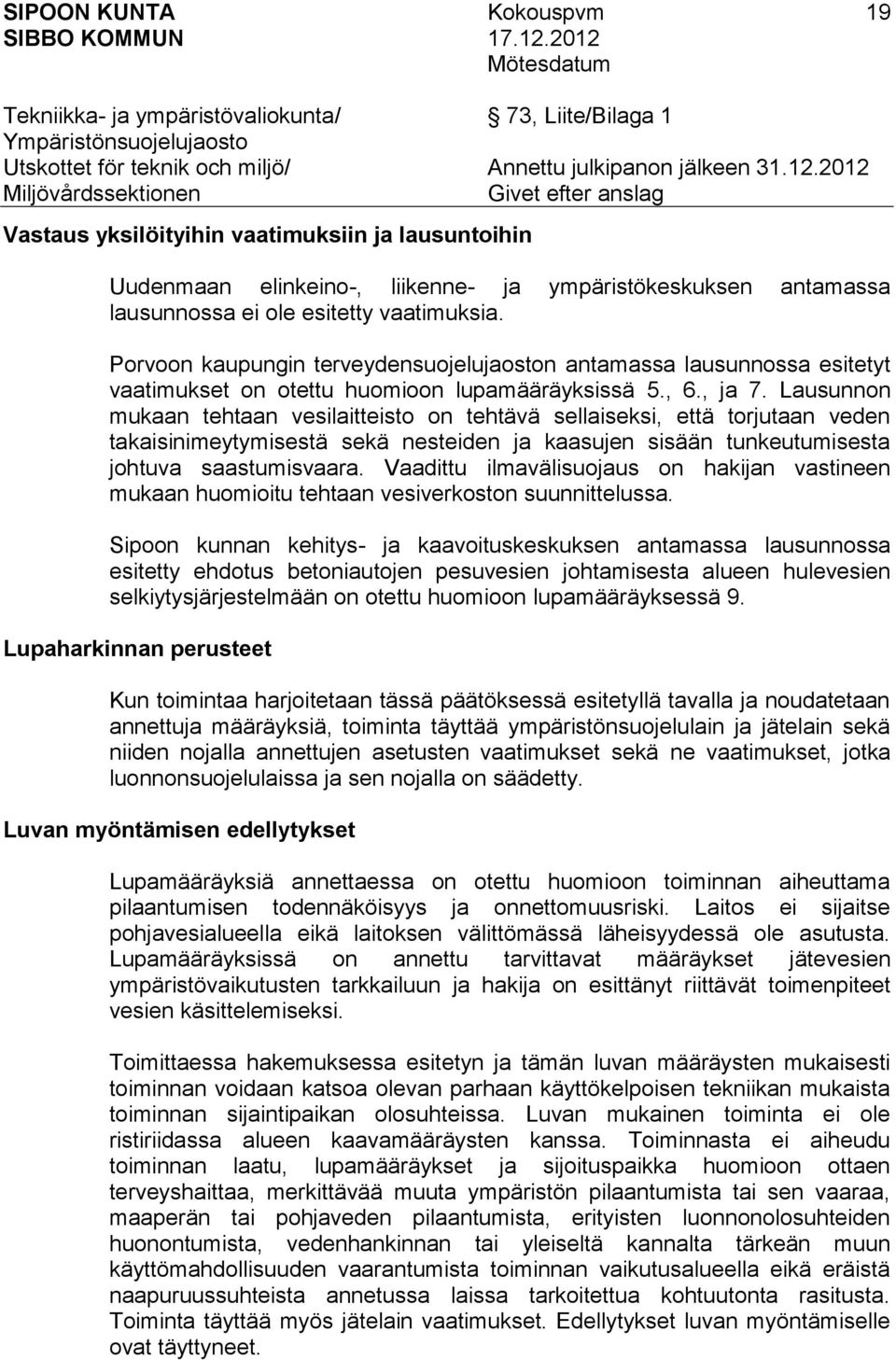 Lausunnon mukaan tehtaan vesilaitteisto on tehtävä sellaiseksi, että torjutaan veden takaisinimeytymisestä sekä nesteiden ja kaasujen sisään tunkeutumisesta johtuva saastumisvaara.