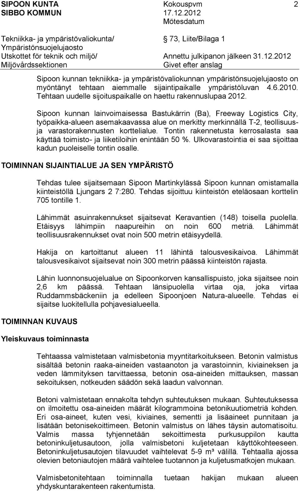 Sipoon kunnan lainvoimaisessa Bastukärrin (Ba), Freeway Logistics City, työpaikka-alueen asemakaavassa alue on merkitty merkinnällä T-2, teollisuusja varastorakennusten korttelialue.