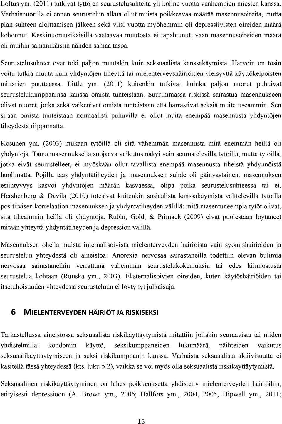 kohonnut. Keskinuoruusikäisillä vastaavaa muutosta ei tapahtunut, vaan masennusoireiden määrä oli muihin samanikäisiin nähden samaa tasoa.